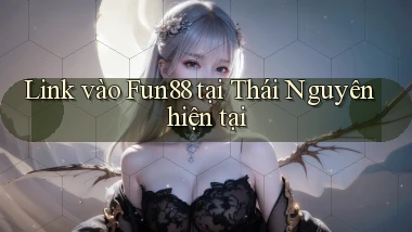 link vào fun88 tại Thái Nguyên hiện tại