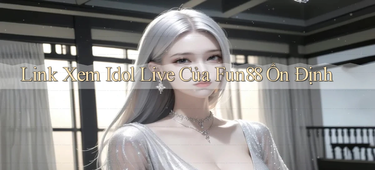 link xem idol live của fun88 ổn định