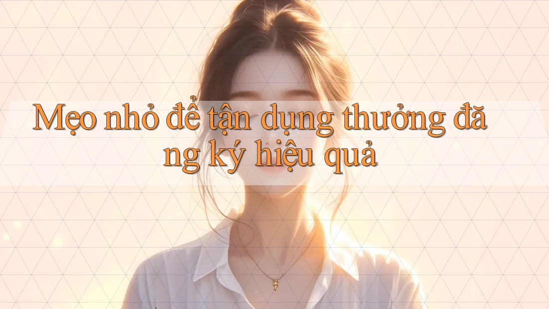 Mẹo nhỏ để tận dụng thưởng đăng ký hiệu quả Mẹo nhỏ để tận dụng thưởng đăng ký hiệu quả