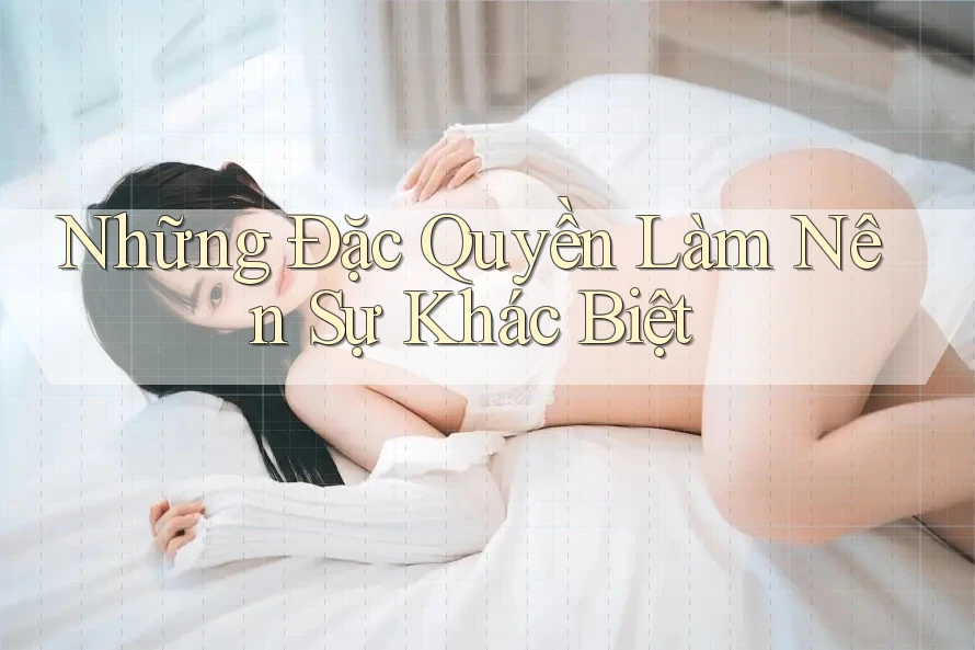 Những Đặc Quyền Làm Nên Sự Khác Biệt