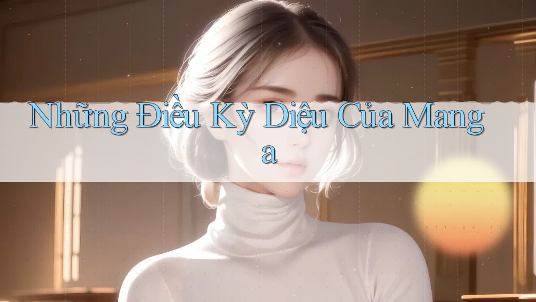 Những Điều Kỳ Diệu Của Manga Những Điều Kỳ Diệu Của Manga