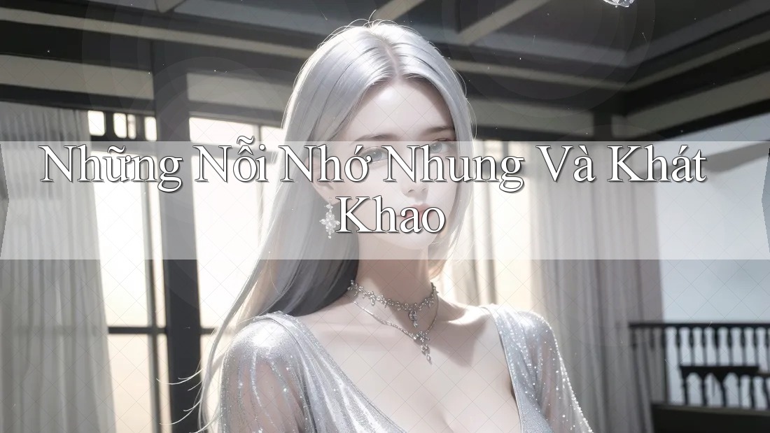 Những Nỗi Nhớ Nhung Và Khát Khao Những Nỗi Nhớ Nhung Và Khát Khao