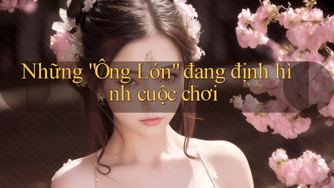 Những “Ông Lớn” đang định hình cuộc chơi