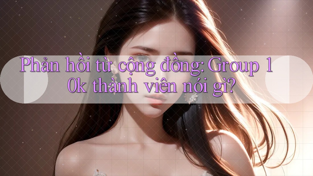 Phản hồi từ cộng đồng: Group 10k thành viên nói gì?