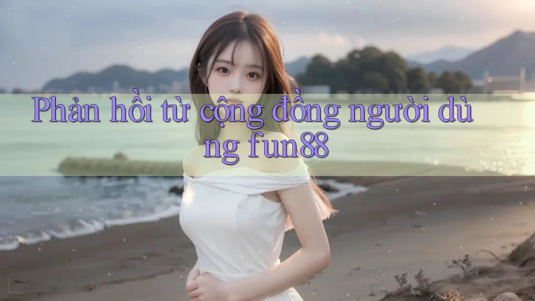 Phản hồi từ cộng đồng người dùng fun88