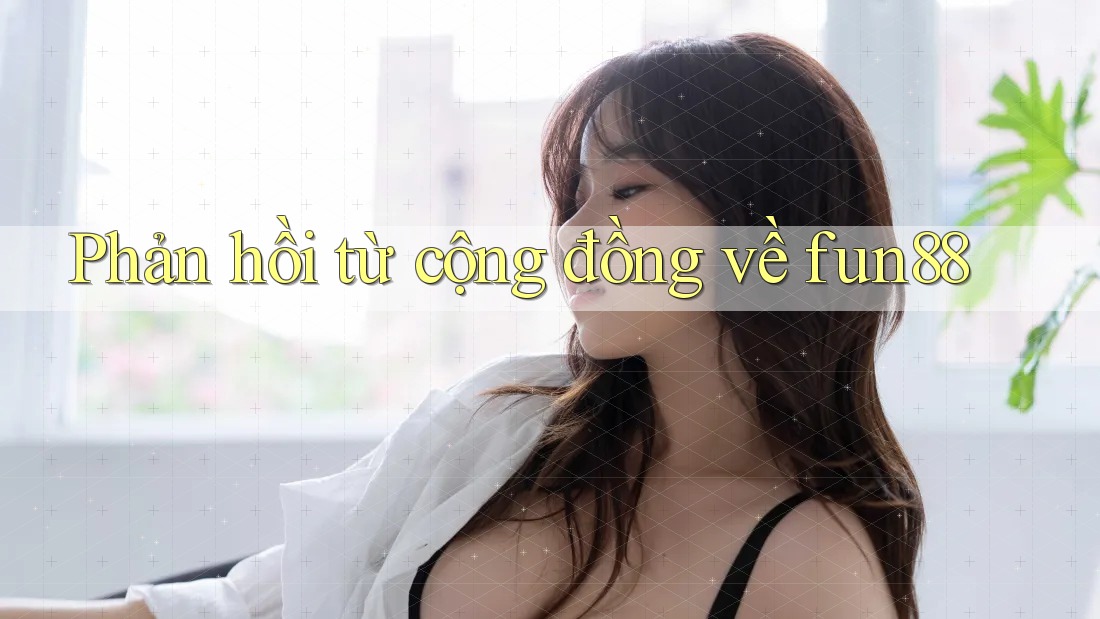 Phản hồi từ cộng đồng về fun88