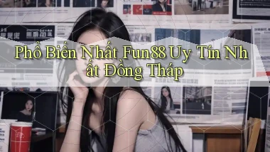 phổ biến nhất fun88 uy tín nhất Đồng Tháp