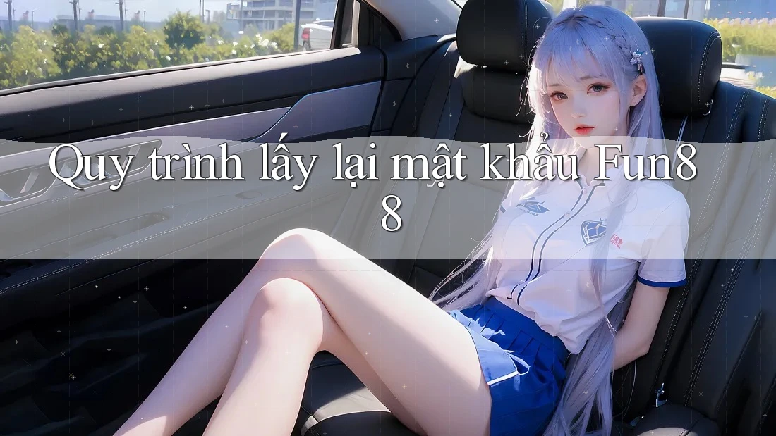 Quy trình lấy lại mật khẩu Fun88