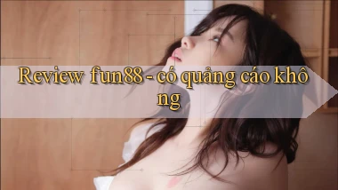 Review fun88   có quảng cáo không