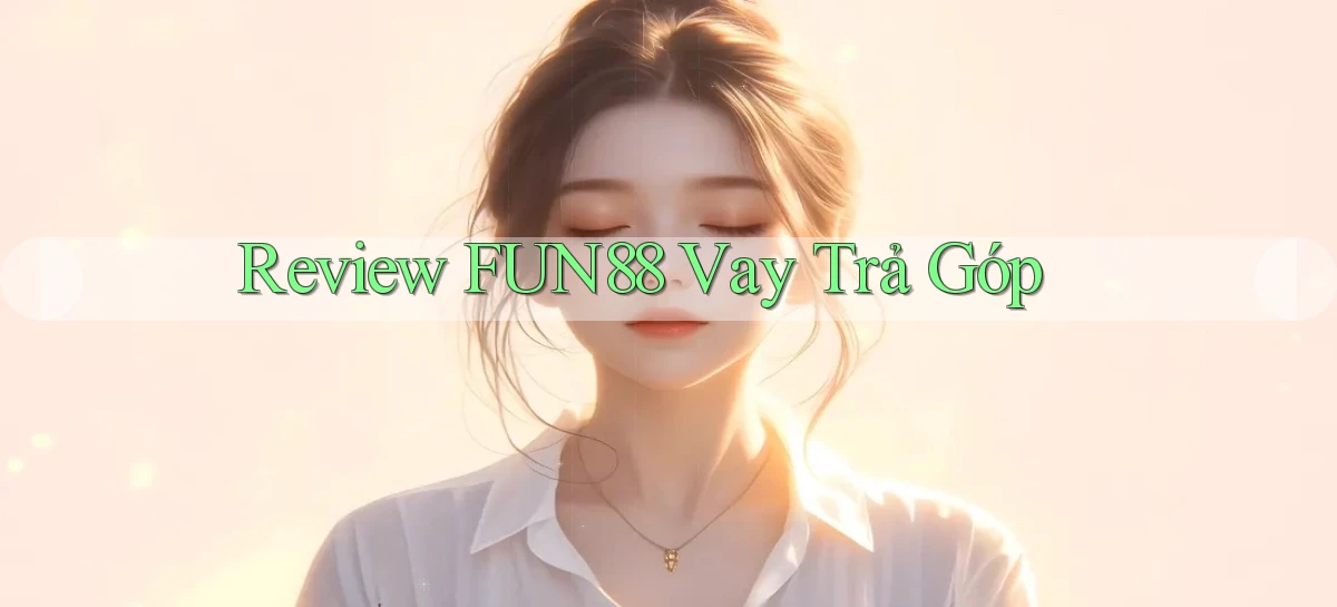 review fun88 vay trả góp