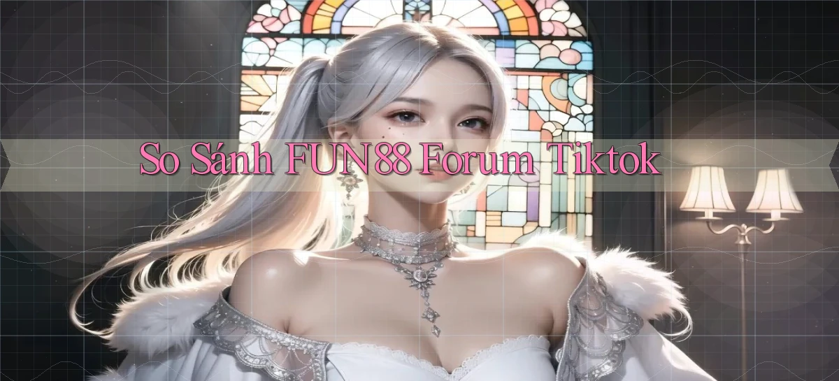 so sánh fun88 forum tiktok