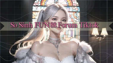 so sánh fun88 forum tiktok