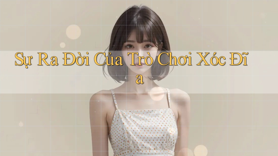 Sự Ra Đời Của Trò Chơi Xóc Đĩa
