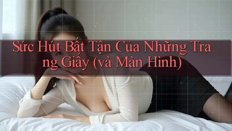 Sức Hút Bất Tận Của Những Trang Giấy (và Màn Hình)