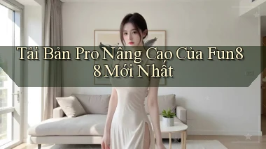 tải bản pro nâng cao của fun88 mới nhất