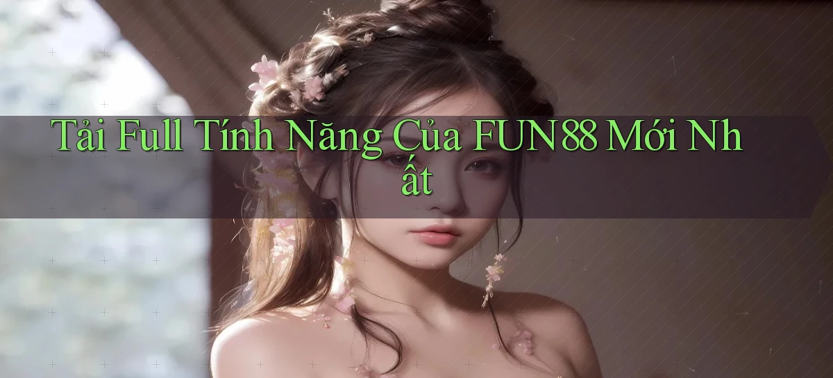 tải full tính năng của fun88 mới nhất