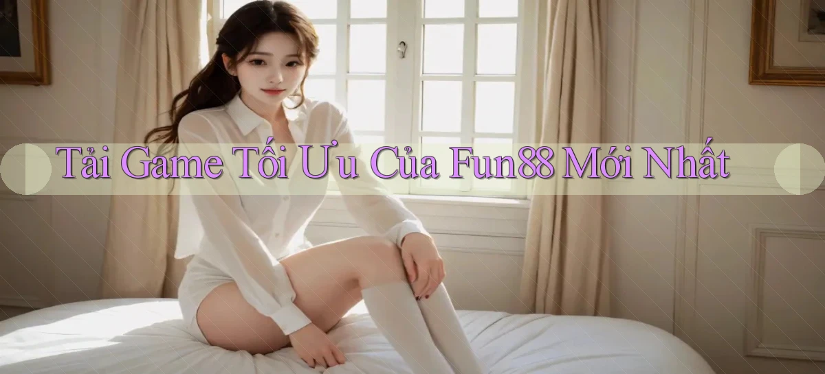 tải game tối ưu của fun88 mới nhất