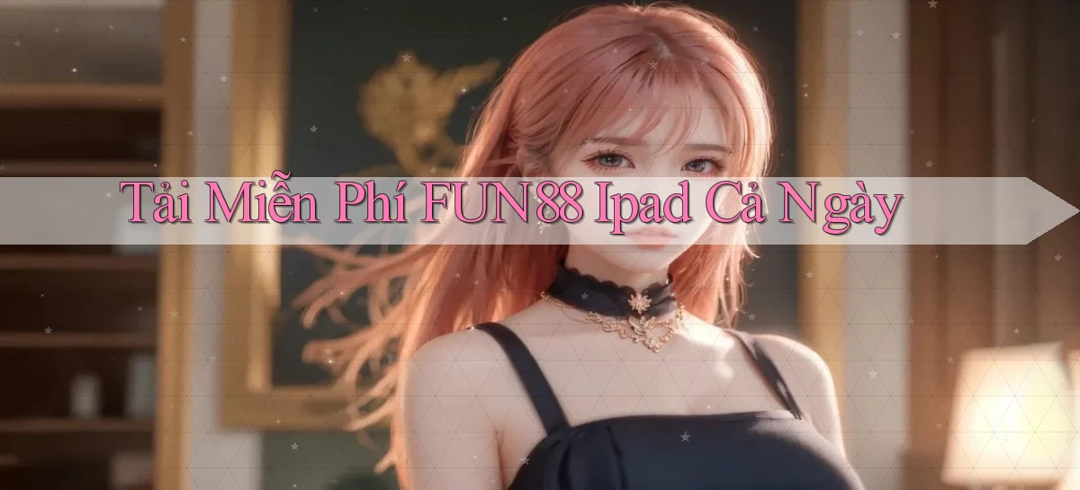 tải miễn phí fun88 ipad cả ngày