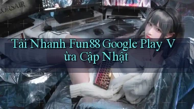 tải nhanh fun88 google play vừa cập nhật
