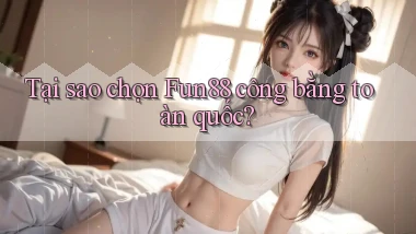 tại sao chọn fun88 công bằng toàn quốc