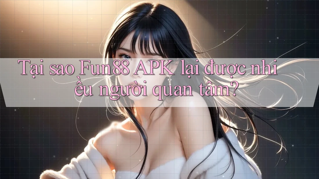 Tại sao Fun88 APK lại được nhiều người quan tâm? Tại sao Fun88 APK lại được nhiều người quan tâm?