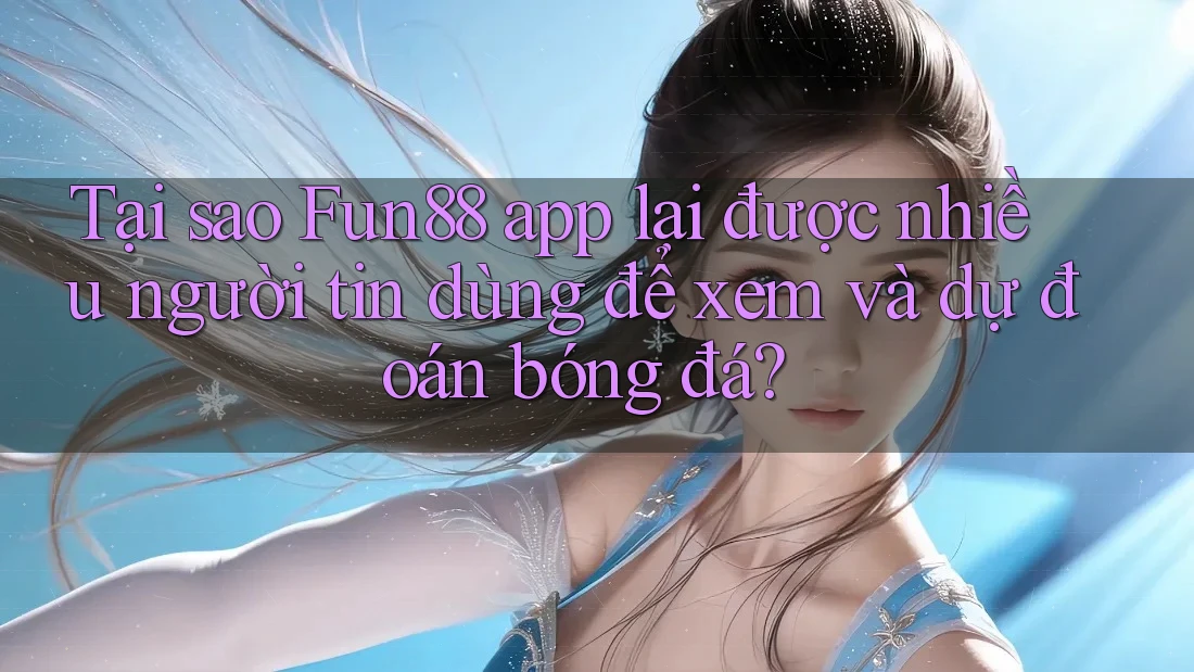 Tại sao Fun88 app lại được nhiều người tin dùng để xem và dự đoán bóng đá? Tại sao Fun88 app lại được nhiều người tin dùng để xem và dự đoán bóng đá?