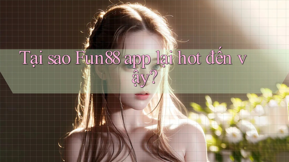 Tại sao Fun88 app lại hot đến vậy? Tại sao Fun88 app lại hot đến vậy?