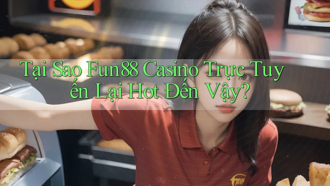 Tại Sao Fun88 Casino Trực Tuyến Lại Hot Đến Vậy?