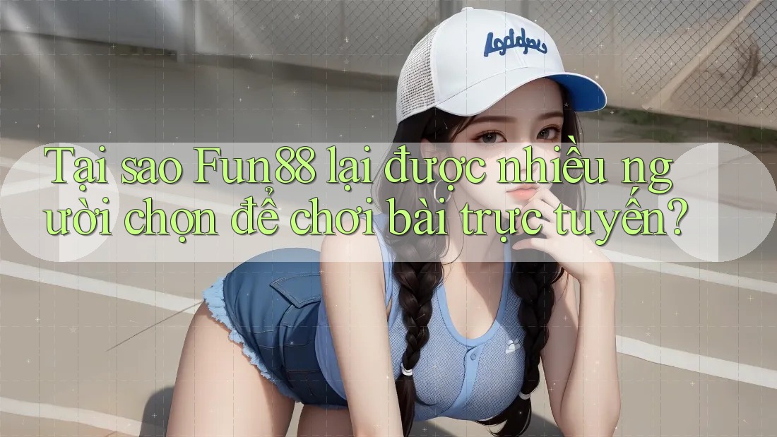 Tại sao Fun88 lại được nhiều người chọn để chơi bài trực tuyến? Tại sao Fun88 lại được nhiều người chọn để chơi bài trực tuyến?