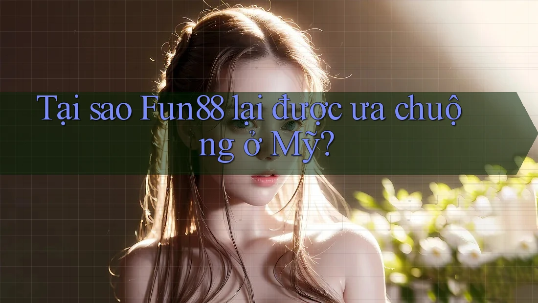 Tại sao Fun88 lại được ưa chuộng ở Mỹ? Tại sao Fun88 lại được ưa chuộng ở Mỹ?