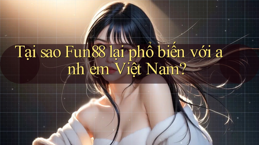 Tại sao Fun88 lại phổ biến với anh em Việt Nam? Tại sao Fun88 lại phổ biến với anh em Việt Nam?