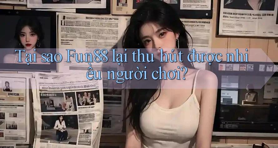 Tại sao Fun88 lại thu hút được nhiều người chơi? Tại sao Fun88 lại thu hút được nhiều người chơi?