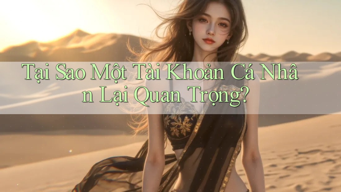 Tại Sao Một Tài Khoản Cá Nhân Lại Quan Trọng?