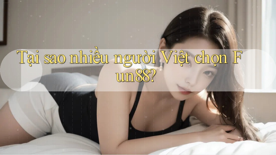 Tại sao nhiều người Việt chọn Fun88? Tại sao nhiều người Việt chọn Fun88?