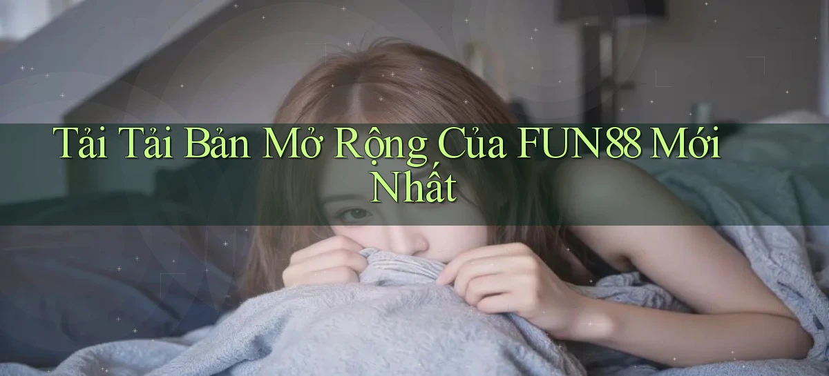 tải tải bản mở rộng của fun88 mới nhất