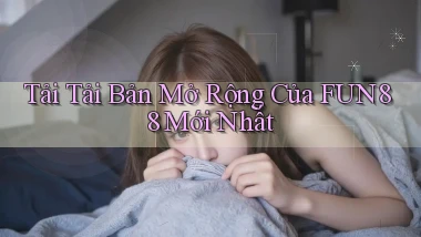 tải tải bản mở rộng của fun88 mới nhất