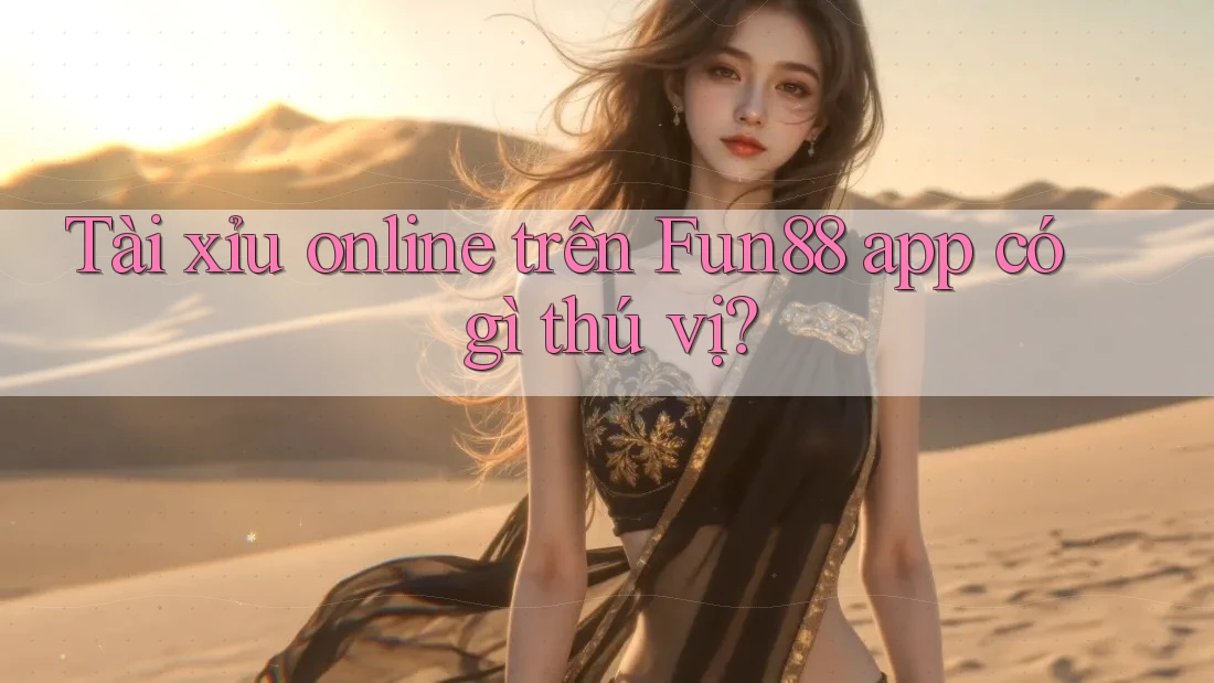 Tài xỉu online trên Fun88 app có gì thú vị?