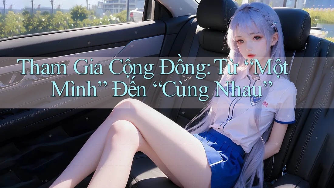 Tham Gia Cộng Đồng: Từ “Một Mình” Đến “Cùng Nhau”