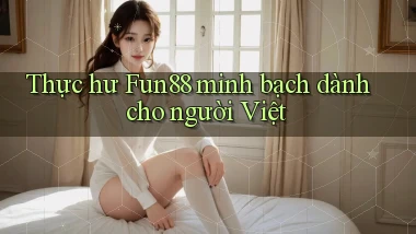 thực hư fun88 minh bạch dành cho người việt