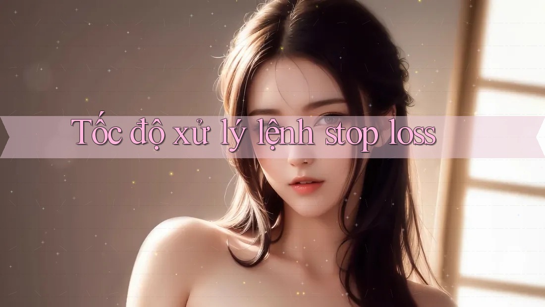 Tốc độ xử lý lệnh stop loss