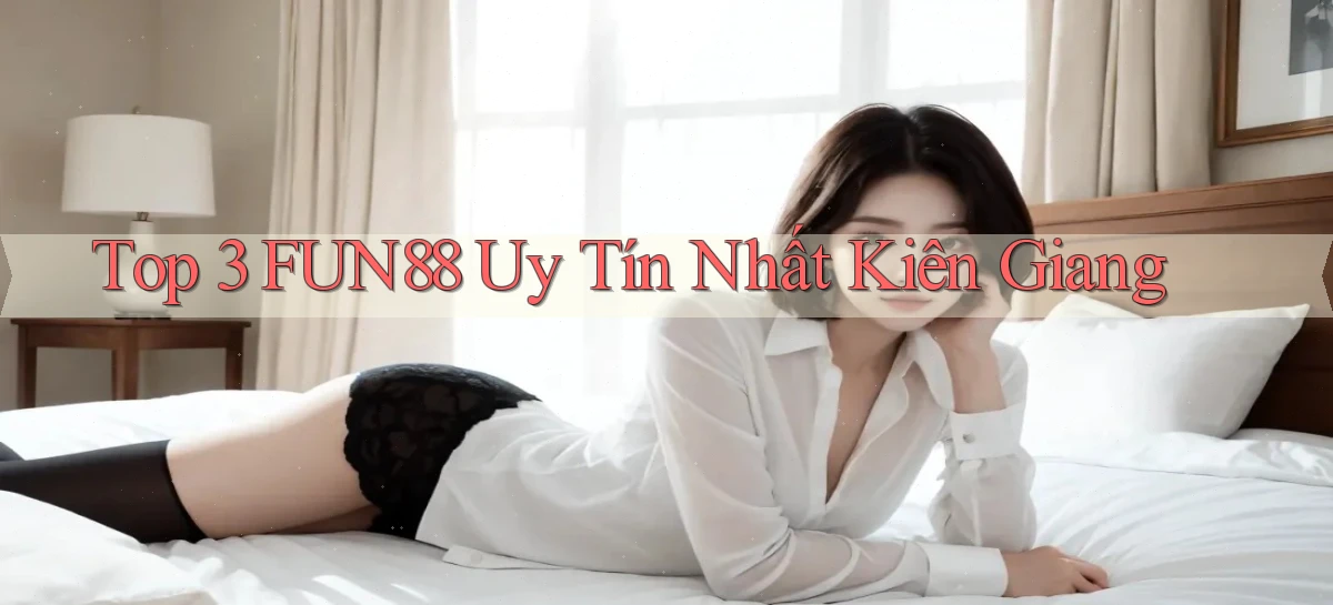top 3 fun88 uy tín nhất Kiên Giang