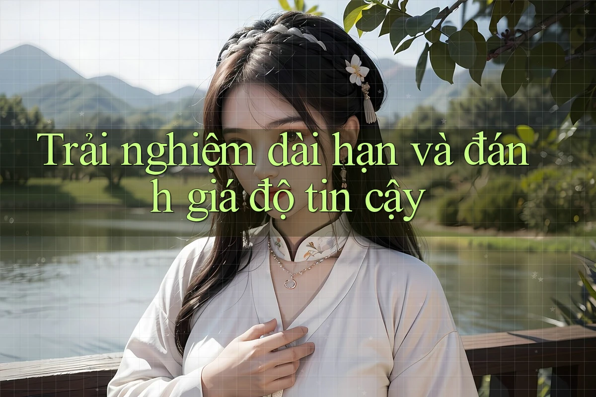 Trải nghiệm dài hạn và đánh giá độ tin cậy