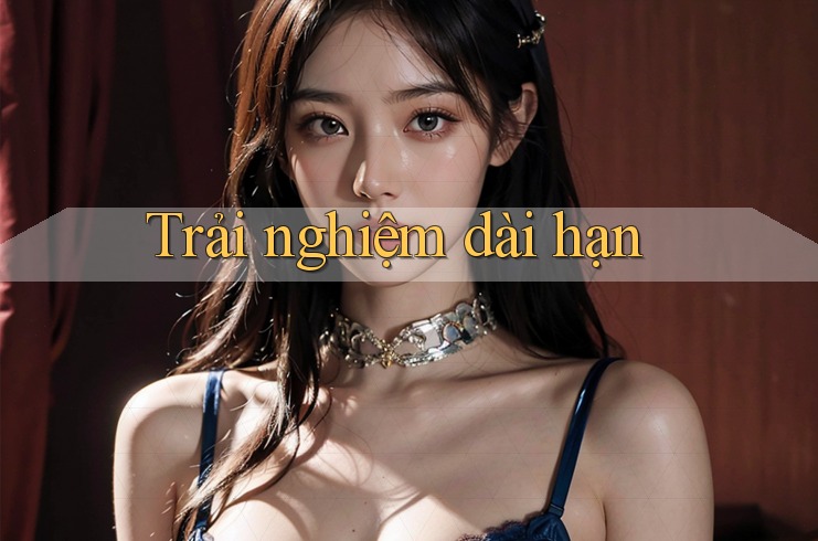 Trải nghiệm dài hạn
