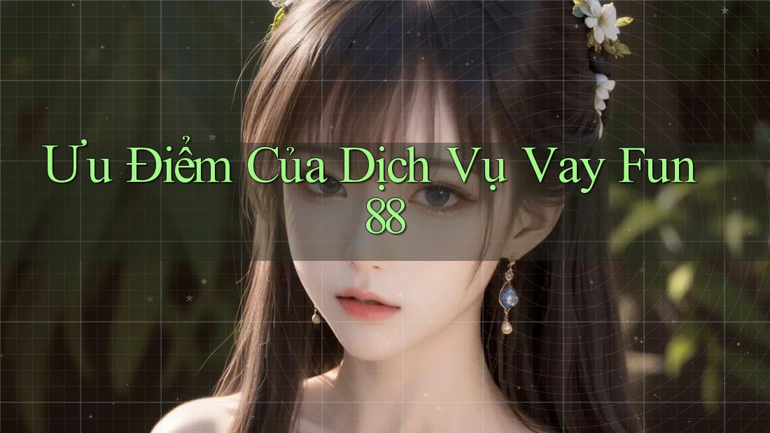 Ưu Điểm Của Dịch Vụ Vay Fun88