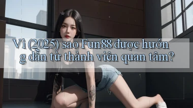 Vì (2025) sao Fun88 được hướng dẫn từ thành viên quan tâm