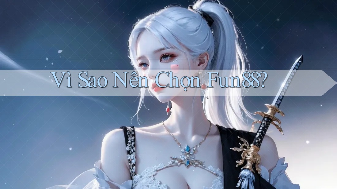 Vì Sao Nên Chọn Fun88? Vì Sao Nên Chọn Fun88?