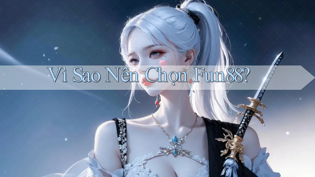 Vì Sao Nên Chọn Fun88? Vì Sao Nên Chọn Fun88?