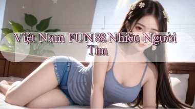 việt nam fun88 nhiều người tìm