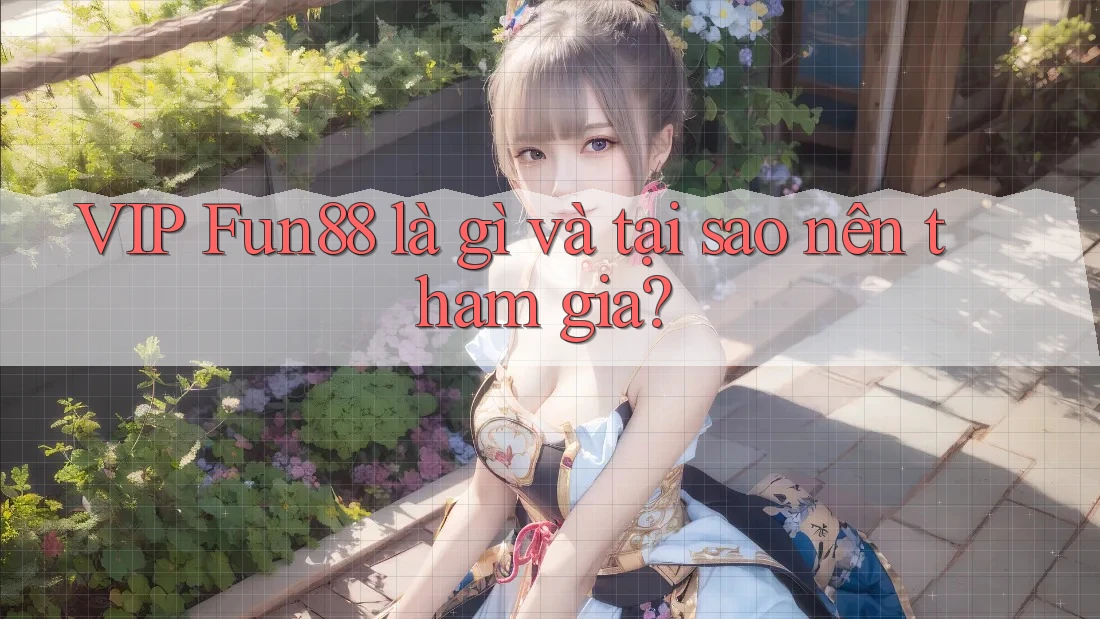 VIP Fun88 là gì và tại sao nên tham gia?