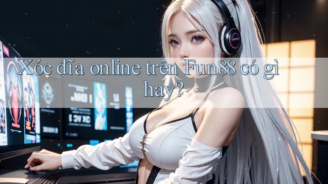 Xóc đĩa online trên Fun88 có gì hay?